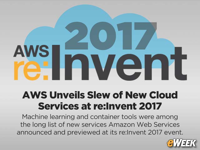 AWS Unveils Slew of New Cloud Services at re:Invent 2017